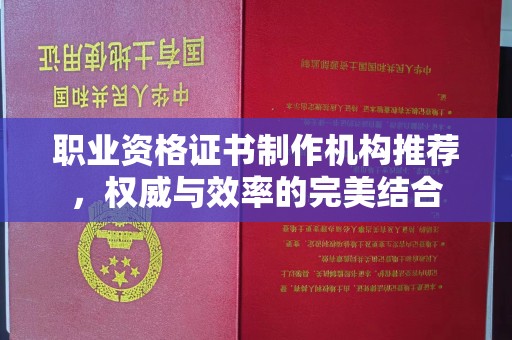 颍泉职业资格证书制作机构推荐，权威与效率的完美结合